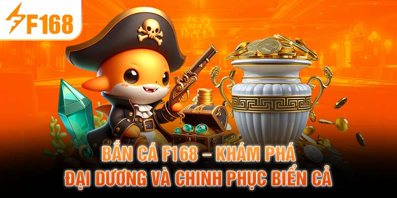 Bắn Cá F168 – Khám Phá Đại Dương Và Chinh Phục Biển Cả